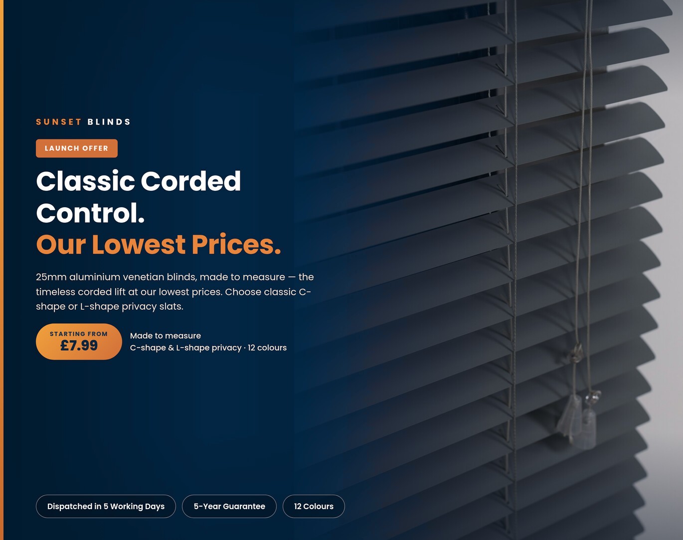 Classic Corded Control. Our Lowest Prices. 25mm aluminium venetian blinds, made to measure — the timeless corded lift at our lowest prices. Starting from £7.99.